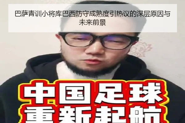 巴萨青训小将库巴西防守成熟度引热议的深层原因与未来前景